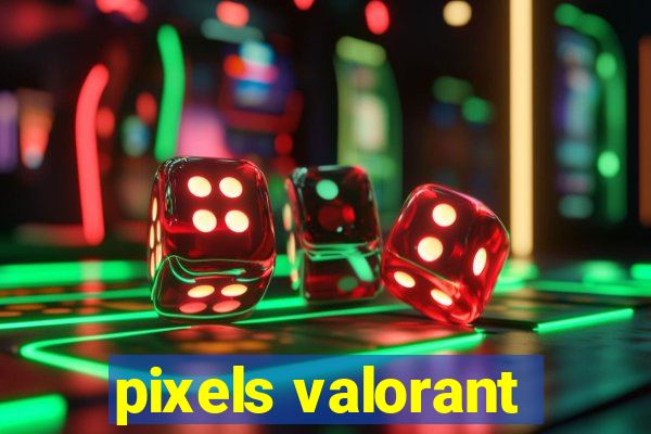 pixels valorant